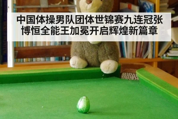 中国体操男队团体世锦赛九连冠张博恒全能王加冕开启辉煌新篇章